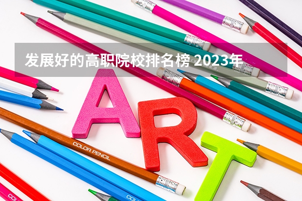 发展好的高职院校排名榜 2023年河南地区高职院校排名最新