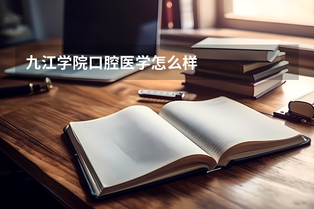 九江学院口腔医学怎么样