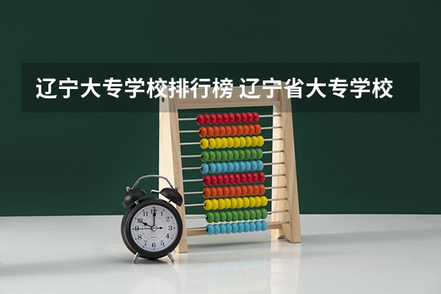 辽宁大专学校排行榜 辽宁省大专学校排名