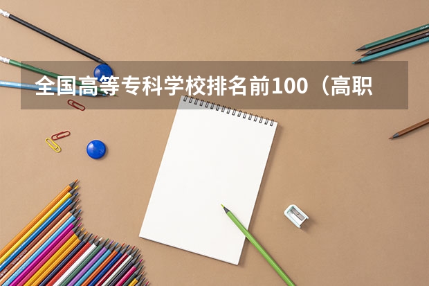 全国高等专科学校排名前100（高职高专院校排行榜）