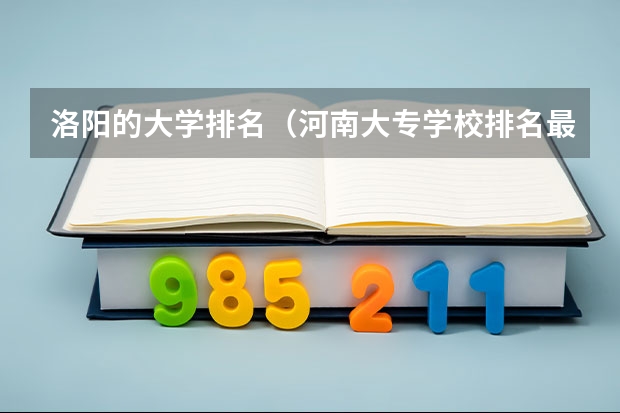 洛阳的大学排名（河南大专学校排名最新排名）